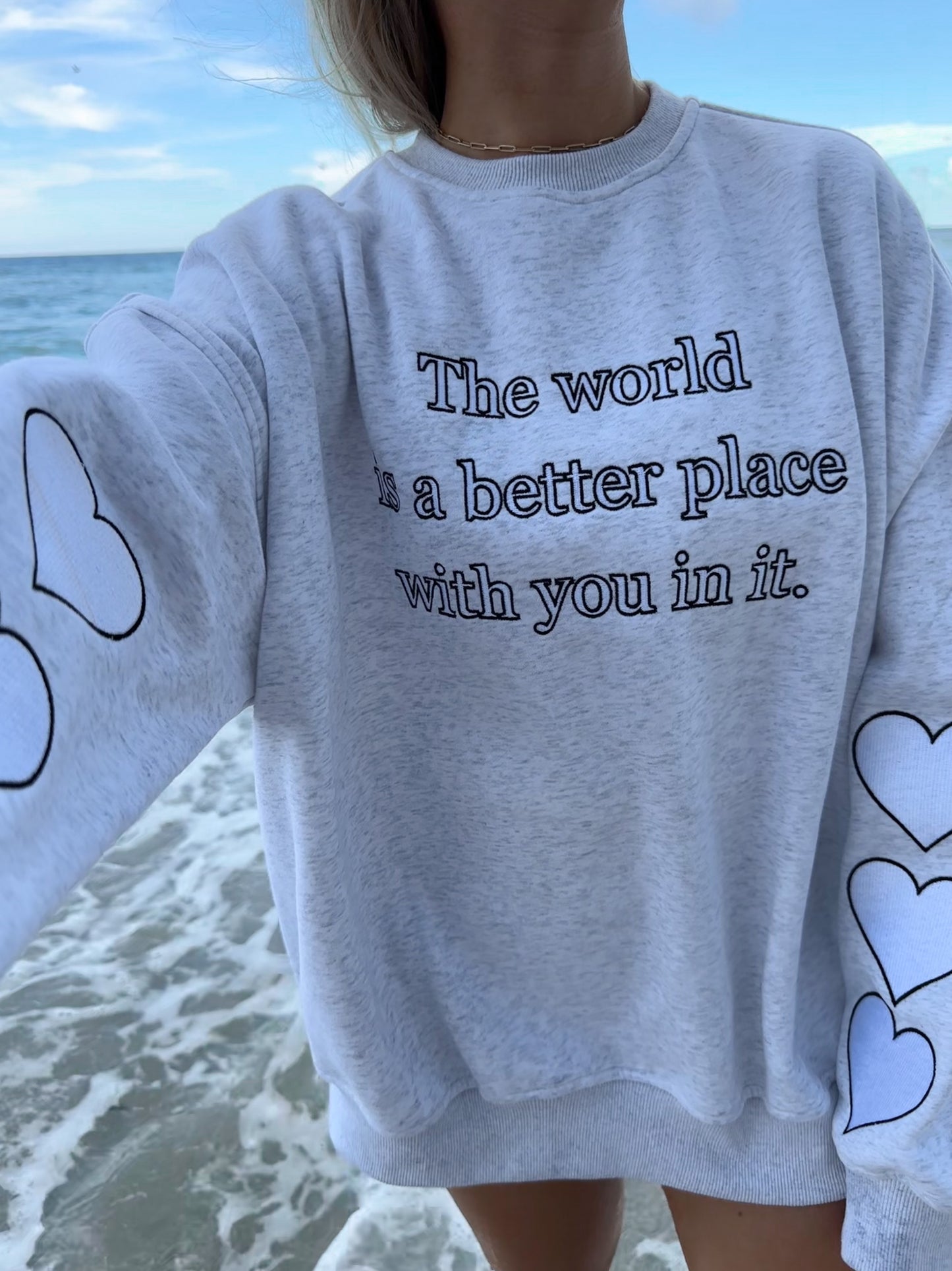 THE WORLD IS A BETTER PLACE WITH YOU IN IT SWEATSHIRT