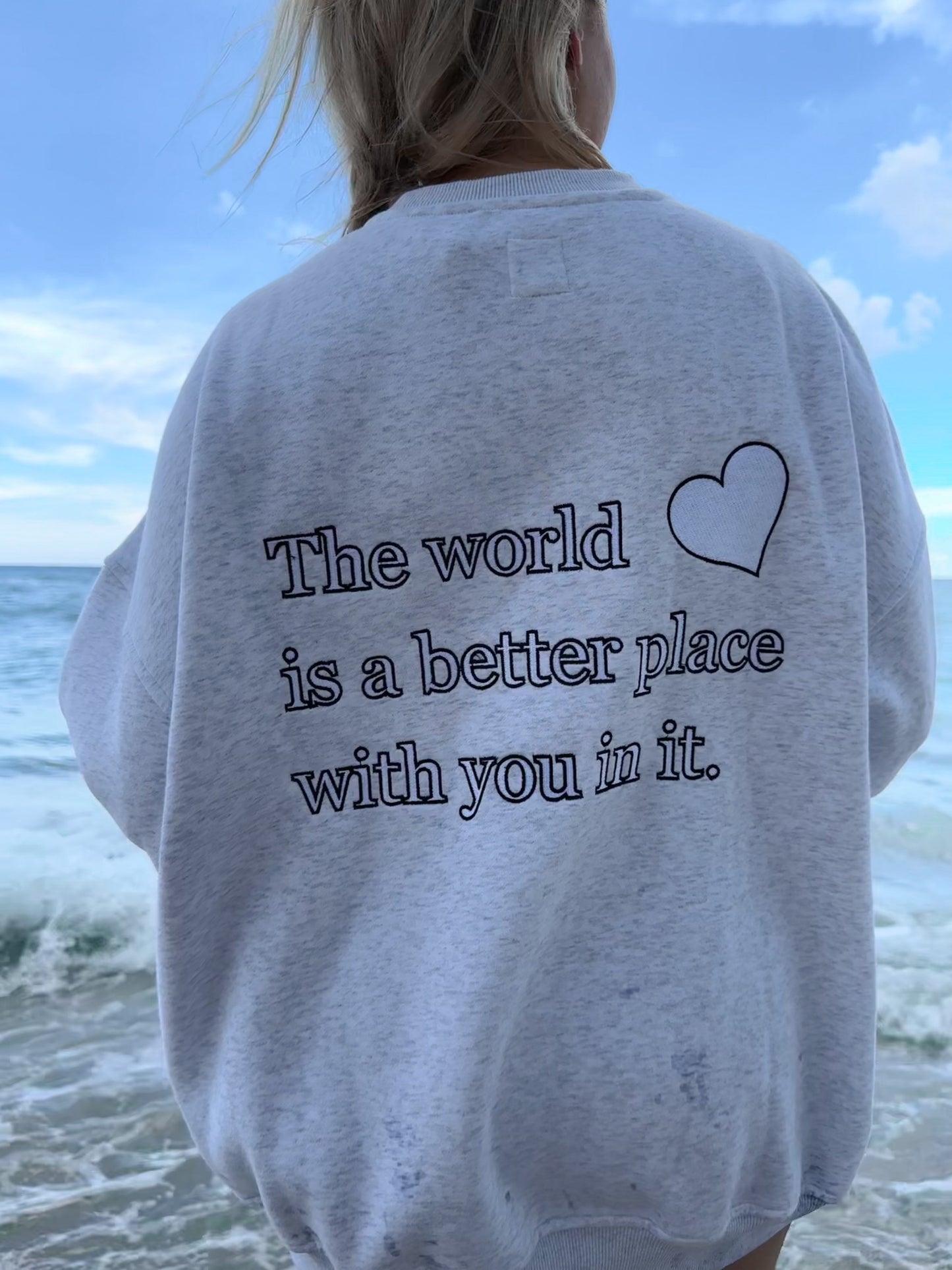 THE WORLD IS A BETTER PLACE WITH YOU IN IT SWEATSHIRT