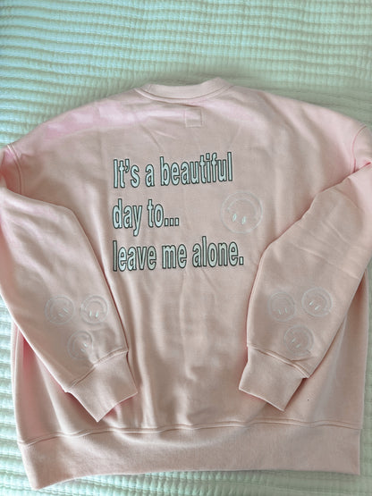 IT'S A BEAUTIFUL DAY TO LEAVE ME ALONE SWEATSHIRT