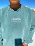 The World Is a Better Place With You In It Sweatshirt